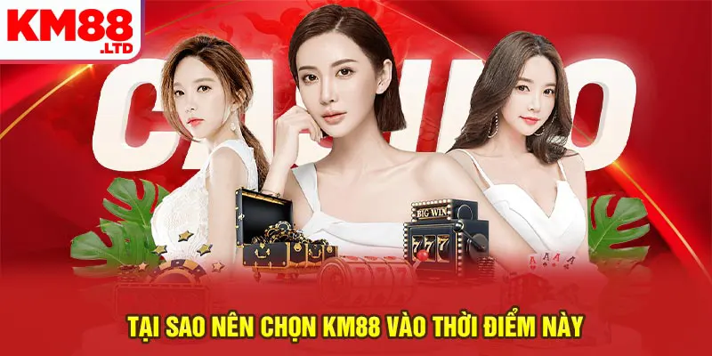 Tại sao nên chọn KM88 vào thời điểm này
