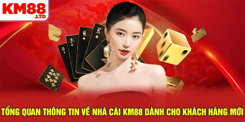 Tổng quan thông tin về nhà cái KM88 dành cho khách hàng mới
